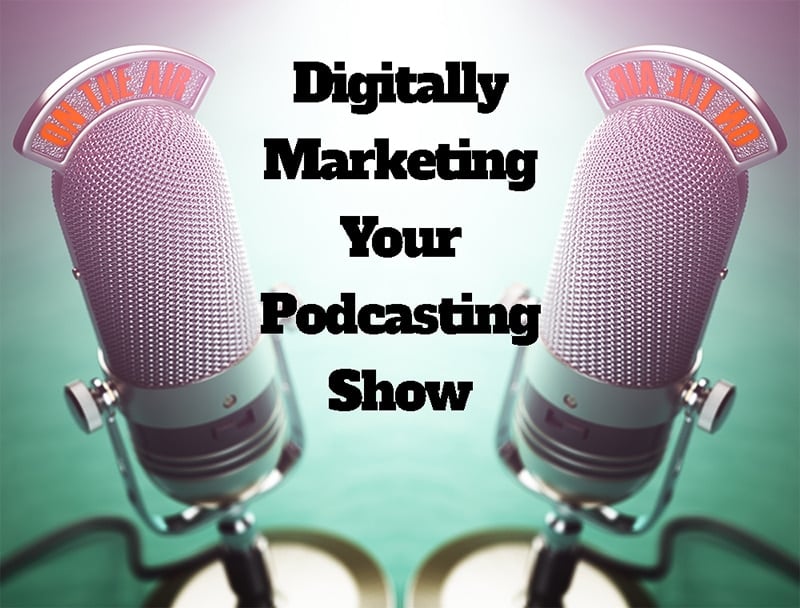 "digitally marketing your podcasting show"
